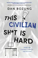 Ez a civil sz*r nehéz: A pilótafülkéből, a fülkéből és azon túlról - This Civilian Sh*t is Hard: From the Cockpit, Cubicle, and Beyond