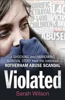 Violated - Sokkoló és megrázó túléléstörténet a hírhedt Rotherham-bántalmazási botrányból - Violated - A Shocking and Harrowing Survival Story from the Notorious Rotherham Abuse Scandal