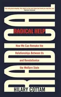 Radikális segítség: Hogyan alakíthatjuk át a köztünk lévő kapcsolatokat, és hogyan forradalmasíthatjuk a jóléti államot - Radical Help: How We Can Remake the Relationships Between Us and Revolutionise the Welfare State