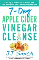 7 napos almaecetes tisztítókúra: Fogyj akár 15 kilót 7 nap alatt, és változtasd a tested zsírégető géppé - 7-Day Apple Cider Vinegar Cleanse: Lose Up to 15 Pounds in 7 Days and Turn Your Body Into a Fat-Burning Machine