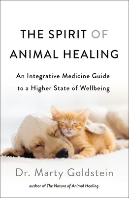 Az állati gyógyítás szelleme: Egy integratív gyógyászati útmutató a magasabb szintű jóléthez - The Spirit of Animal Healing: An Integrative Medicine Guide to a Higher State of Well-Being