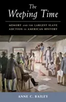 A síró idő: Az emlékezet és az amerikai történelem legnagyobb rabszolgaárverése - The Weeping Time: Memory and the Largest Slave Auction in American History