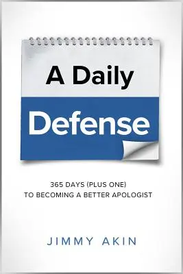 A napi védelem: 365 nap plusz egy nap, hogy jobb apologéta legyél - A Daily Defense: 365 Days Plus One to Becoming a Better Apologist