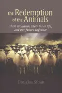 Az állatok megváltása: Evolúciójuk, belső életük és közös jövőnk - The Redemption of the Animals: Their Evolution, Their Inner Life, and Our Future Together