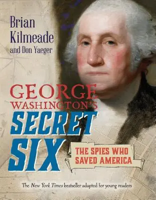 George Washington titkos hatosa (Fiatal olvasóknak szóló adaptáció): A kémek, akik megmentették Amerikát - George Washington's Secret Six (Young Readers Adaptation): The Spies Who Saved America