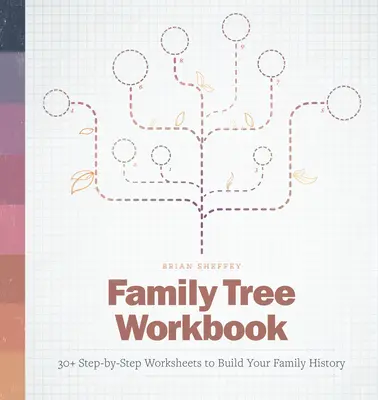 Családfa munkafüzet: 30+ lépésről lépésre felépített munkalap a családtörténet összeállításához - Family Tree Workbook: 30+ Step-By-Step Worksheets to Build Your Family History