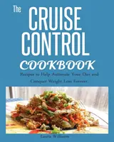 Tempomat szakácskönyv: Receptek, amelyek segítenek automatizálni a diétát és örökre meghódítani a fogyást. - Cruise Control Cookbook: Recipes to Help Automate Your Diet and Conquer Weight Loss Forever.