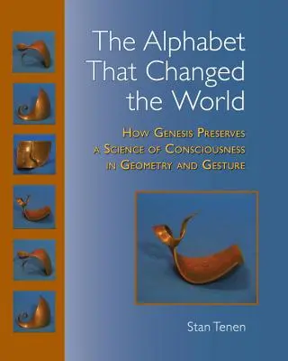 Az ábécé, amely megváltoztatta a világot: Hogyan őrzi meg a Genezis a tudatosság tudományát a geometriában és a gesztusokban - The Alphabet That Changed the World: How Genesis Preserves a Science of Consciousness in Geometry and Gesture