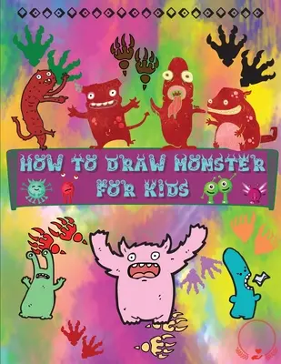 Hogyan rajzoljunk szörnyeket gyerekeknek: A Fun and Simple Step-by-Step Guide to Learn How to Draw Draw Adorable Monsters Hatalmas gyűjtemény fiúknak, lányoknak, óvodásoknak. - How to Draw Monsters for Kids: A Fun and Simple Step-by-Step Guide to Learn How to Draw Adorable Monsters Huge Collection for Boys, Girls, Kindergart