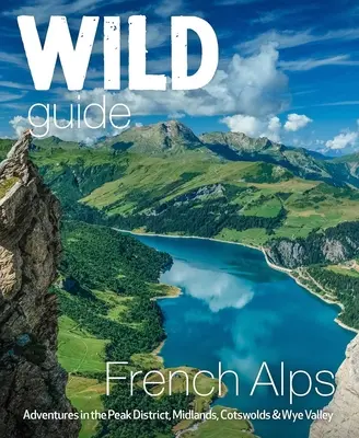 Wild Guide Francia Alpok: Vad kalandok, rejtett helyek és természeti csodák - Wild Guide French Alps: Wild Adventures, Hidden Places and Natural Wonders