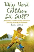 Miért nem ülnek nyugodtan a gyerekek? Szülői útmutató az egészséges mozgás és játék a gyermek fejlődéséhez - Why Don't Children Sit Still?: A Parent's Guide to Healthy Movement and Play in Child Development