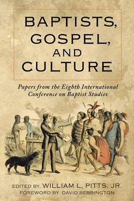 Baptisták, evangélium és kultúra: A baptista tanulmányok nyolcadik nemzetközi konferenciájának előadásai - Baptists, Gospel, and Culture: Papers from the Eighth International Conference on Baptist Studies