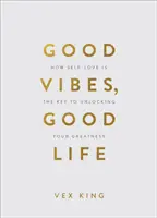 Good Vibes, Good Life (Ajándék kiadás) - Hogyan az önszeretet a kulcs a nagyságod felszabadításához? - Good Vibes, Good Life (Gift Edition) - How Self-Love Is the Key to Unlocking Your Greatness