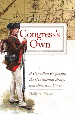 A kongresszus sajátjai, 73: Egy kanadai ezred, a kontinentális hadsereg és az amerikai unió - Congress's Own, 73: A Canadian Regiment, the Continental Army, and American Union