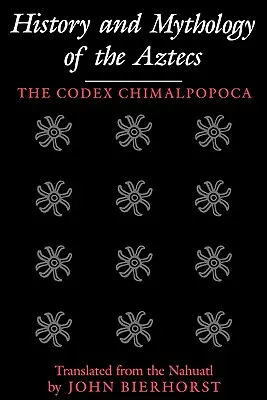 Az aztékok története és mitológiája: A Codex Chimalpopoca - History and Mythology of the Aztecs: The Codex Chimalpopoca