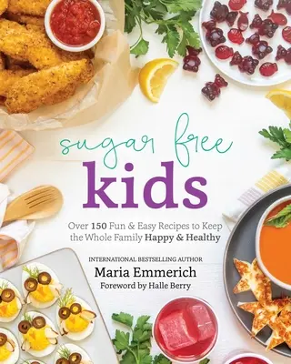 Cukormentes gyerekek: Az egész család boldog és egészséges maradjon - Sugar-Free Kids: Over 150 Fun & Easy Recipes to Keep the Whole Family Happy & Healthy