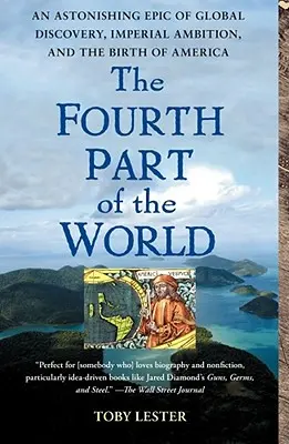 A világ negyedik része: A globális felfedezések, a birodalmi ambíciók és Amerika születésének elképesztő története - The Fourth Part of the World: An Astonishing Epic of Global Discovery, Imperial Ambition, and the Birth of America