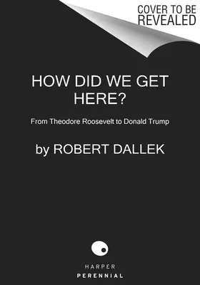 Hogyan jutottunk idáig? Theodore Rooseveltetől Donald Trumpig - How Did We Get Here?: From Theodore Roosevelt to Donald Trump