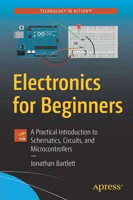 Elektronika kezdőknek: Gyakorlati bevezetés a kapcsolási rajzokba, áramkörökbe és mikrokontrollerekbe - Electronics for Beginners: A Practical Introduction to Schematics, Circuits, and Microcontrollers