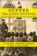 Szenvedjenek a kisgyermekek: Népirtás, őslakos nemzetek és a kanadai állam - Suffer the Little Children: Genocide, Indigenous Nations and the Canadian State