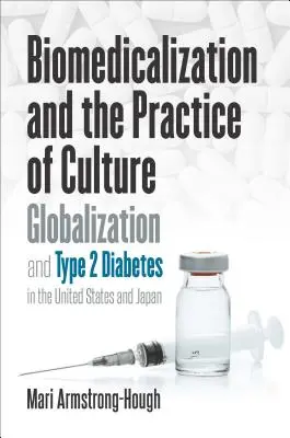 Biomedikalizáció és a kultúra gyakorlata: Cukorbetegség az Egyesült Államokban és Japánban - Biomedicalization and the Practice of Culture: Globalization and Type 2 Diabetes in the United States and Japan