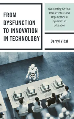 A diszfunkciótól a technológiai innovációig: A kritikus infrastruktúra és a szervezeti dinamika leküzdése az oktatásban - From Dysfunction to Innovation in Technology: Overcoming Critical Infrastructure and Organizational Dynamics in Education