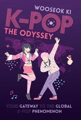 K-Pop: Az Odüsszeia: K-Pop jelenség: Az Odyssey: Az Ön kapuja a globális K-Pop jelenséghez - K-Pop: The Odyssey: Your Gateway to the Global K-Pop Phenomenon