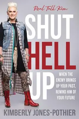 Fogd be a pofád! When the Enemy Brings Up Your Past, Remind Him of Your Future ((kimberly Jones-Pothier) Real Talk Kim) - Shut Hell Up: When the Enemy Brings Up Your Past, Remind Him of Your Future ((kimberly Jones-Pothier) Real Talk Kim)