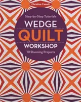 Wedge Quilt Workshop: 10 lenyűgöző projekt: Step-By-Step Tutorials 10 Stunning Projects - Wedge Quilt Workshop: Step-By-Step Tutorials 10 Stunning Projects