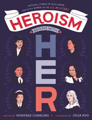 A hősiesség vele kezdődik: Inspiráló történetek merész, bátor és bátor nőkről az amerikai hadseregben - Heroism Begins with Her: Inspiring Stories of Bold, Brave, and Gutsy Women in the U.S. Military