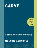 Carve: Egyszerű útmutató a faragáshoz - Carve: A Simple Guide to Whittling