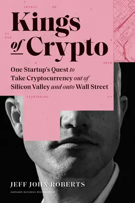 Kings of Crypto: One Startup's Quest's To Take Cryptocurrency Out of Silicon Valley and Onto Wall Street - Kings of Crypto: One Startup's Quest to Take Cryptocurrency Out of Silicon Valley and Onto Wall Street