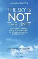 Az ég nem a határ: Egy nő inspiráló és humoros beszámolója a hirtelen fogyatékossággal való megbékélésről - The Sky Is Not the Limit: One Woman's Inspiring and Humorous Account of Coming to Terms with Sudden Disability