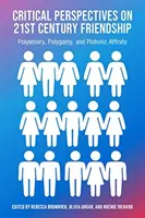 Kritikai perspektívák a 21. századi barátságról, a poliamoriáról, a polgámiáról és a platóni rokonságról - Critical Perspectives on 21st Century Frienship, Polyamory, Polgamy and Platonic Affinity