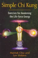 Egyszerű Chi Kung: Gyakorlatok az életerő energia felébresztésére - Simple Chi Kung: Exercises for Awakening the Life-Force Energy