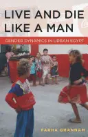 Élj és halj férfiként: Gender Dynamics in Urban Egypt - Live and Die Like a Man: Gender Dynamics in Urban Egypt
