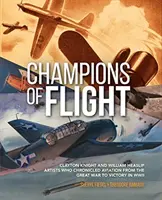 A repülés bajnokai: Clayton Knight és William Heaslip: A repülés krónikásai a Nagy Háborútól a második világháború győzelméig - Champions of Flight: Clayton Knight and William Heaslip: Artists Who Chronicled Aviation from the Great War to Victory in WWII