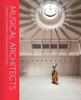 Musical Architects: A holnap Királyi Zeneakadémiájának megteremtése - Musical Architects: Creating Tomorrow's Royal Academy of Music