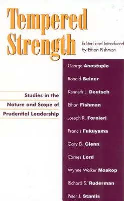 Edzett szilárdság: Tanulmányok a prudens vezetés természetéről és hatóköréről - Tempered Strength: Studies in the Nature and Scope of Prudential Leadership