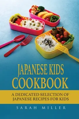 Japán gyerek szakácskönyv: Japán receptek dedikált válogatása gyerekeknek - Japanese Kids Cookbook: A Dedicated Selection of Japanese Recipes for Kids