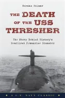 A USS Thresher halála: A történelem leghalálosabb tengeralattjáró-katasztrófájának története - The Death of the USS Thresher: The Story Behind History's Deadliest Submarine Disaster