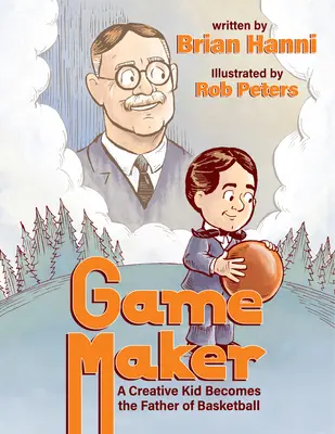 Game Maker: Egy kreatív gyerek a kosárlabda atyjává válik - Game Maker: A Creative Kid Becomes the Father of Basketball