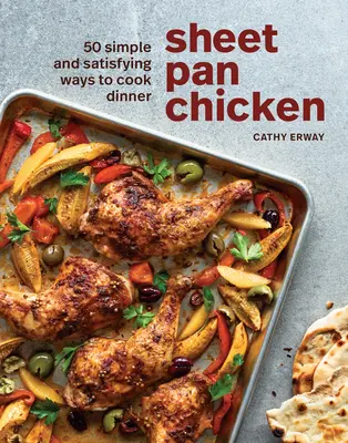 Sheet Pan Chicken: 50 egyszerű és kielégítő módon főzni vacsora [A szakácskönyv] - Sheet Pan Chicken: 50 Simple and Satisfying Ways to Cook Dinner [A Cookbook]