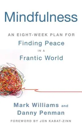 Mindfulness: Nyolc hetes terv a béke megtalálásához a rohanó világban - Mindfulness: An Eight-Week Plan for Finding Peace in a Frantic World