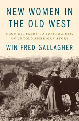 Új nők a régi nyugaton: A telepesektől a szüfrazsettekig, egy el nem mondott amerikai történet - New Women in the Old West: From Settlers to Suffragists, an Untold American Story