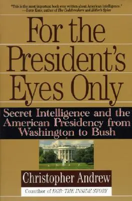 Csak az elnök szemének: A titkos hírszerzés és az amerikai elnökség Washingtontól Bushig - For the President's Eyes Only: Secret Intelligence and the American Presidency from Washington to Bush