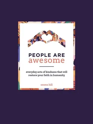 Az emberek félelmetesek: A kedvesség mindennapi cselekedetei, amelyek helyreállítják az emberiségbe vetett hitet - People Are Awesome: Everyday Acts of Kindness That Will Restore Your Faith in Humanity