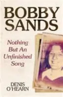 Bobby Sands - Semmi, csak egy befejezetlen dal - Bobby Sands - Nothing But an Unfinished Song