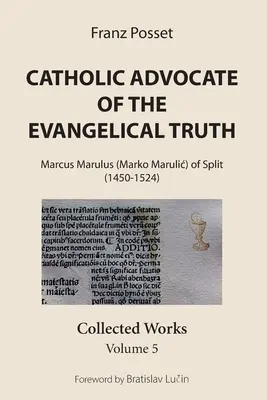 Az evangéliumi igazság katolikus szószólója: Marcus Marulus (Marko Marulic) of Split (1450-1524): Összegyűjtött művek, 5. kötet - Catholic Advocate of the Evangelical Truth: Marcus Marulus (Marko Marulic) of Split (1450-1524): Collected Works, Volume 5