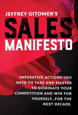 Jeffrey Gitomer Értékesítési kiáltványa: A következő évtizedre... - Jeffrey Gitomer's Sales Manifesto: Imperative Actions You Need to Take and Master to Dominate Your Competition and Win for Yourself...for the Next Dec